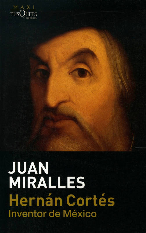 Hernán Cortés: inventor de México - Juan Miralles Ostos