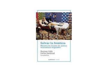 Salvar la frontera: Muestra de cuentos de autores venezolanos migrantes - Gustavo Valle y Carlos Sandoval